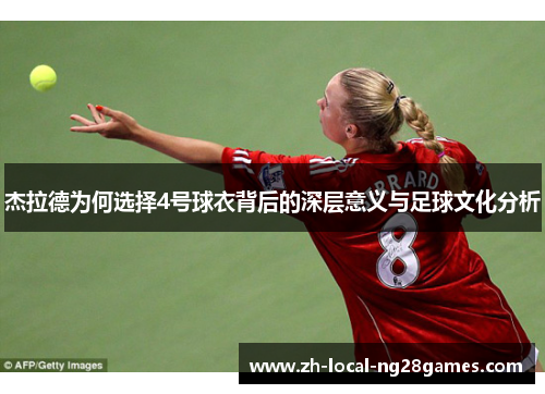 杰拉德为何选择4号球衣背后的深层意义与足球文化分析