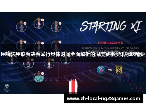 围绕法甲联赛决赛举行具体时间全面解析的深度赛事资讯标题精要