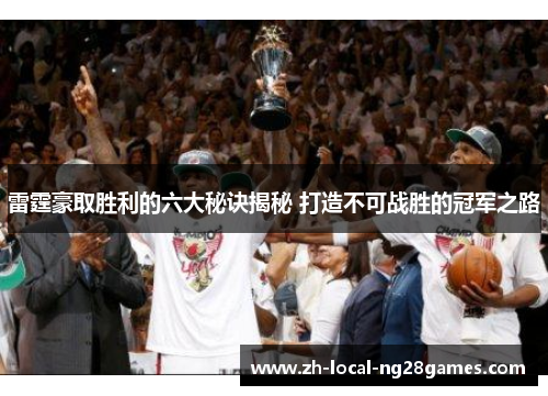 雷霆豪取胜利的六大秘诀揭秘 打造不可战胜的冠军之路 雷霆豪取胜利的六大秘诀揭秘 打造不可战胜的冠军之路