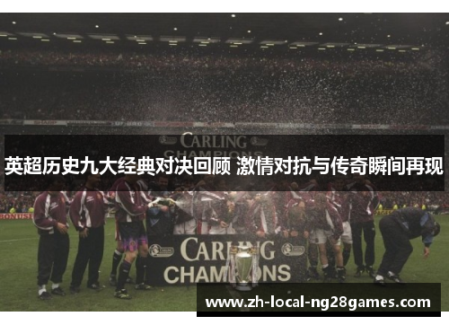 英超历史九大经典对决回顾 激情对抗与传奇瞬间再现