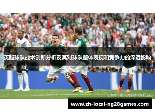 英超球队战术创新分析及其对球队整体表现和竞争力的深远影响