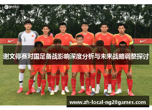 谢文停赛对国足备战影响深度分析与未来战略调整探讨 谢文停赛对国足备战影响深度分析与未来战略调整探讨