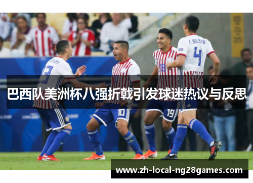 巴西队美洲杯八强折戟引发球迷热议与反思