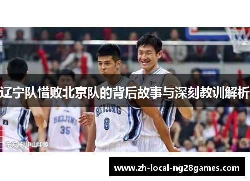 辽宁队惜败北京队的背后故事与深刻教训解析