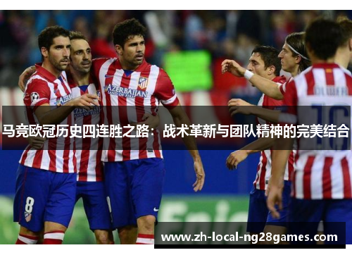 马竞欧冠历史四连胜之路：战术革新与团队精神的完美结合