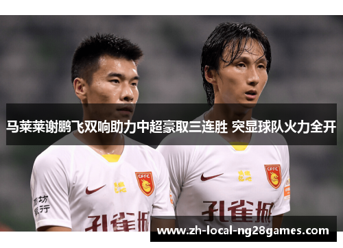 马莱莱谢鹏飞双响助力中超豪取三连胜 突显球队火力全开